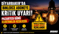 Diyarbakır'da binlerce aboneye kritik uyarı! Pazartesi günü elektrikler kesilecek