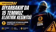 Diyarbakır'da 15 Temmuz elektrik kesintisi: Hangi ilçe ve mahallelerde elektrik olmayacak?