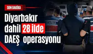 Diyarbakır dahil 28 ilde DEAŞ operasyonu: 83 şüpheli yakalandı