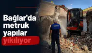 Bağlar'da metruk yapılar tek tek yıkılıyor: 4 mahallede harekete geçildi
