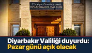 Diyarbakır Valiliği duyurdu: Pazar günü açık olacak