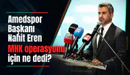 Amedspor Başkanı Nahit Eren'den MHK operasyonu sonrası net yorum