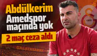 Galatasaraylı Abdülkerim Bardakcı Amedspor maçında yok: 2 maç ceza aldı