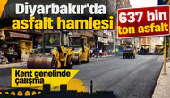 Diyarbakır'da 637 bin tonluk asfalt hamlesi: Merkez ve kırsalda yollar yenilendi