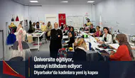 Üniversite eğitiyor, sanayi istihdam ediyor: Diyarbakır'da kadınlara yeni iş kapısı