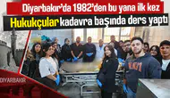 Diyarbakır'da 1982'den bu yana bir ilk yaşandı: Hukukçular kadavra başında ders yaptı