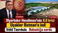 Diyarbakır Havalimanı'nda ILS krizi: Uçaklar Batman'a indi, Vekil Tanrıkulu Bakanlığa sordu