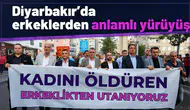 Diyarbakır'da erkeklerden anlamlı yürüyüş: "Kadını öldüren erkeklikten utanıyoruz"