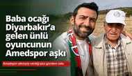 Baba ocağı Diyarbakır'a gelen ünlü oyuncunun Amedspor aşkı