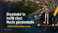 Diyarbakır'ın trafik çilesi Meclis gündeminde: Vekil Eren, Bakan Uraloğlu'na sordu