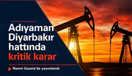 Adıyaman-Diyarbakır hattında kritik karar: Resmi Gazete'de yayımlandı