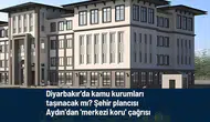 Diyarbakır'da kamu kurumları taşınacak mı? Şehir plancısı Aydın'dan 'merkezi koru' çağrısı