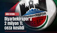 TFF Diyarbekirspor'a 2 milyon TL'lik fatura çıkardı: İşte cezanın sebebi