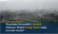 Diyarbakır'da sıcaklık 2 derece düşüyor: Bugün hangi ilçelerde yağış kuvvetli olacak?