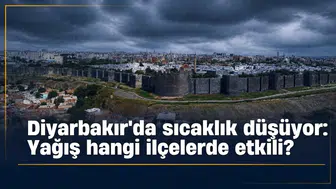 Diyarbakır hava durumu: Sıcaklıklar düşüyor, yağış hangi ilçelerde etkili olacak?