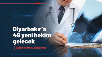 Diyarbakır'a 49 hekim kadrosu açıldı: İşte branş branş dağılımı
