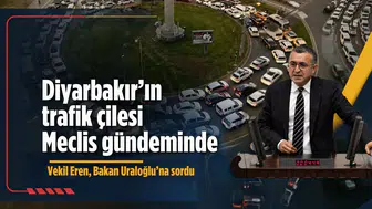 Diyarbakır'ın trafik çilesi Meclis gündeminde: Vekil Eren, Bakan Uraloğlu'na sordu