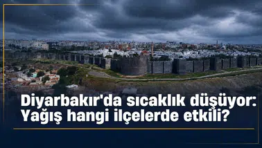 Diyarbakır hava durumu: Sıcaklıklar düşüyor, yağış hangi ilçelerde etkili olacak?