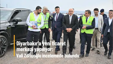 Diyarbakır'a yeni ticaret merkezi yapılıyor: Vali Zorluoğlu incelemede bulundu