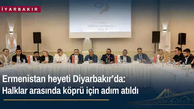 Ermenistan heyeti Diyarbakır'da: Halklar arasında köprü için adım atıldı