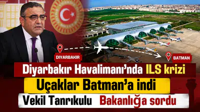Diyarbakır Havalimanı'nda ILS krizi: Uçaklar Batman'a indi, Vekil Tanrıkulu Bakanlığa sordu