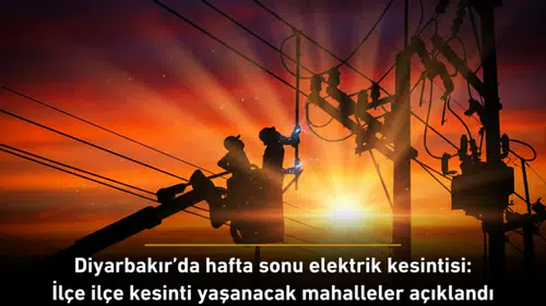 Diyarbakır'da hafta sonu elektrik kesintisi: İlçe ilçe kesinti yaşanacak mahalleler açıklandı