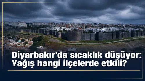 Diyarbakır hava durumu: Sıcaklıklar düşüyor, yağış hangi ilçelerde etkili olacak?