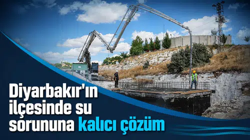 Diyarbakır'ın ilçesinde su sorununa kalıcı çözüm: Projede sona yaklaşıldı