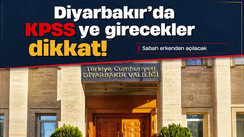 Diyarbakır'da KPSS'ye girecekler dikkat: Sabah erkenden açılacak