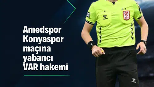 Amedspor Konyaspor maçının VAR hakemi açıklandı: Yabancı isim görev yapacak