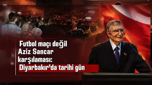 Futbol maçı değil Aziz Sancar karşılaması: Diyarbakır'da tarihi gün