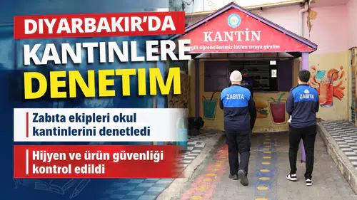 Diyarbakır'da okul kantinlerine sıkı denetim: 75 kantin mercek altında