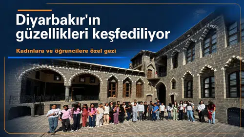 Diyarbakır'ın güzellikleri keşfediliyor: Kadınlara ve öğrencilere özel gezi
