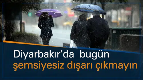 Diyarbakır'da bugün şemsiyesiz dışarı çıkmayın: İşte ilçe ilçe hava durumu