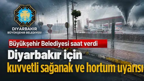 Diyarbakır Büyükşehir Belediyesi saat verdi: Kuvvetli sağanak ve hortum uyarısı geldi