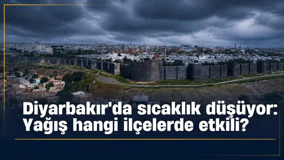 Diyarbakır hava durumu: Sıcaklıklar düşüyor, yağış hangi ilçelerde etkili olacak?