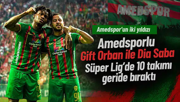 Amedsporlu Gift Orban ile Dia Saba Süper Lig'de 10 takımı geride bıraktı