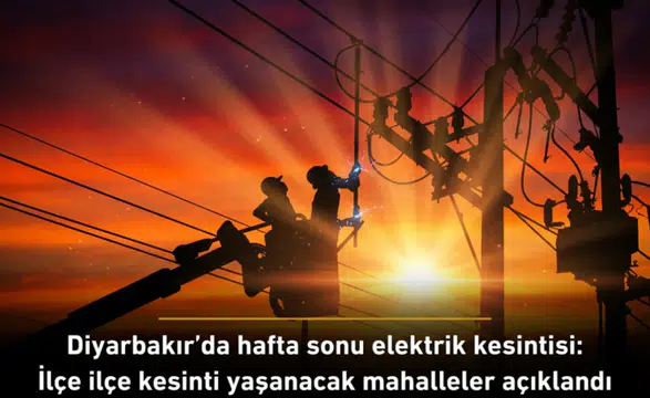 Diyarbakır'da hafta sonu elektrik kesintisi: İlçe ilçe kesinti yaşanacak mahalleler açıklandı