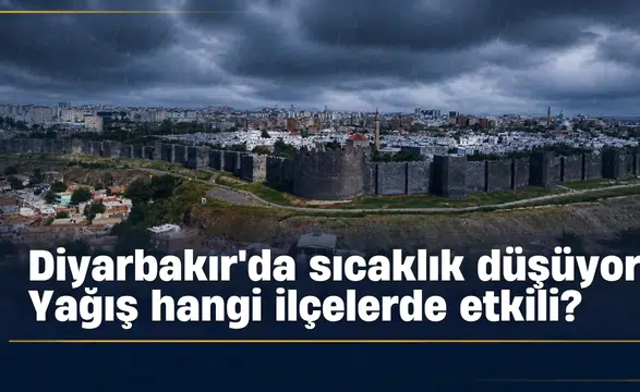 Diyarbakır hava durumu: Sıcaklıklar düşüyor, yağış hangi ilçelerde etkili olacak?