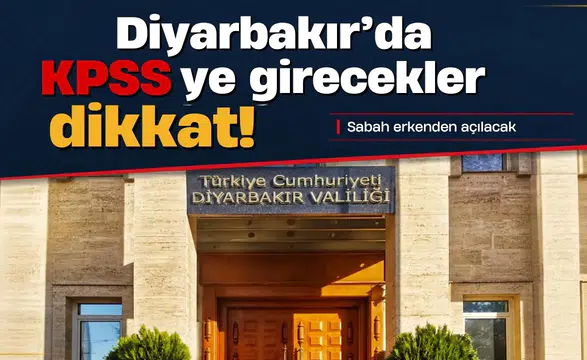 Diyarbakır'da KPSS'ye girecekler dikkat: Sabah erkenden açılacak