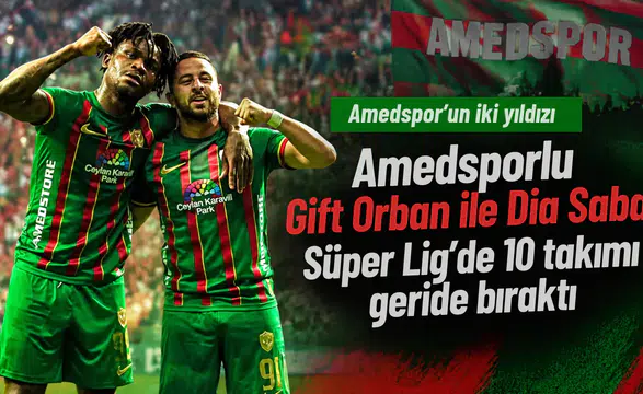 Amedsporlu Gift Orban ile Dia Saba Süper Lig'de 10 takımı geride bıraktı