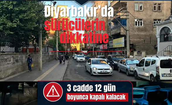 Diyarbakır'da sürücülerin dikkatine: 3 cadde 12 gün boyunca kapalı kalacak