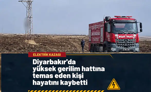 Diyarbakır'da acı olay: Yüksek gerilim hattı direğine temas eden vatandaş hayatını kaybetti