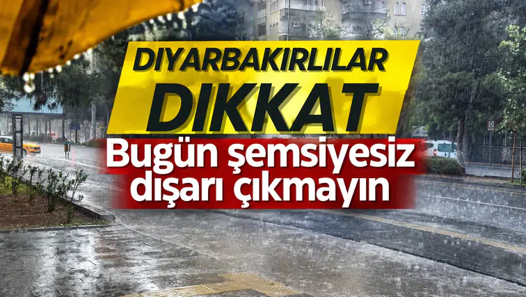 Diyarbakırlılar dikkat: Bugün şemsiyesiz dışarı çıkmayın