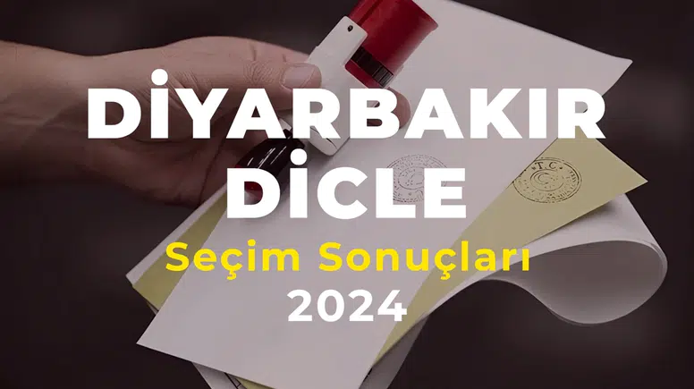 2024 Diyarbakır Dicle Seçim Sonuçları – Dicle İlçesi’ni Hangi Aday Kazandı?
