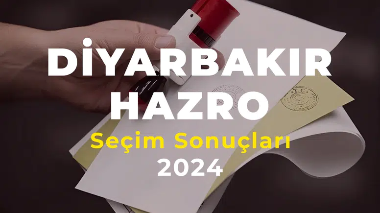 2024 Diyarbakır Hazro Seçim Sonuçları – Hazro İlçesi’ni Hangi Aday Kazandı?