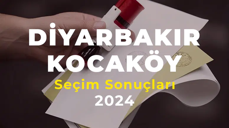 2024 Diyarbakır Kocaköy Seçim Sonuçları – Kocaköy İlçesi’ni Hangi Aday Kazandı?