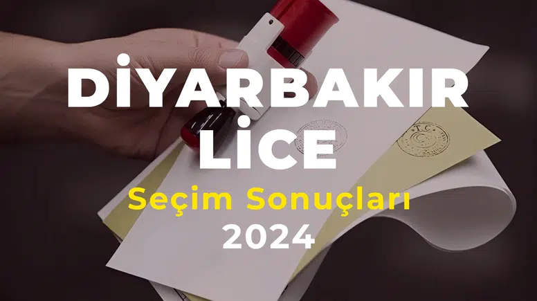 2024 Diyarbakır Lice Seçim Sonuçları – Lice İlçesi’ni Hangi Aday Kazandı?