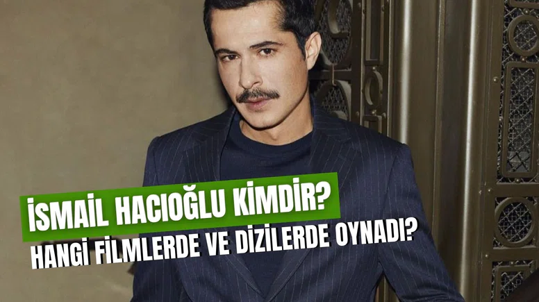 İsmail Hacıoğlu’nun Hayatı ve Kariyeri: Hangi Dizilerde Yer Aldı?