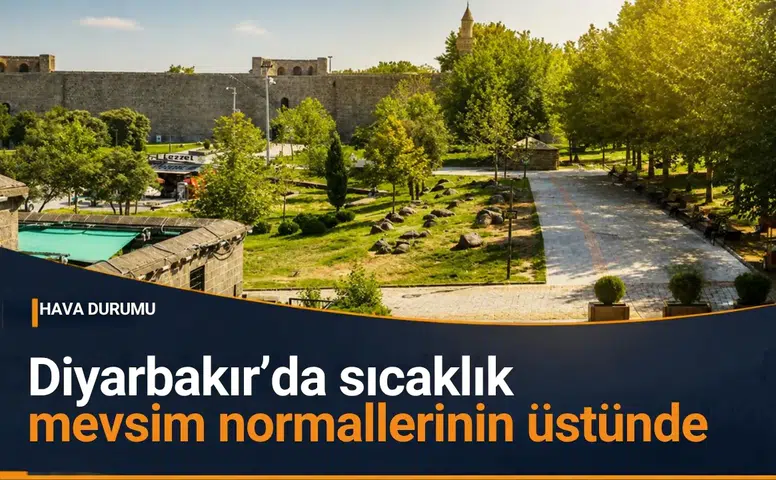 Diyarbakır'da sıcaklıklar mevsim normallerinin üstüne çıkıyor: İşte ilçe ilçe hava durumu